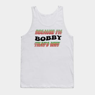 BECAUSE I AM BOBBY - THAT'S WHY Tank Top